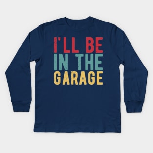 Ill Be In The Garage funny mechanic quotes Kids Long Sleeve T-Shirt